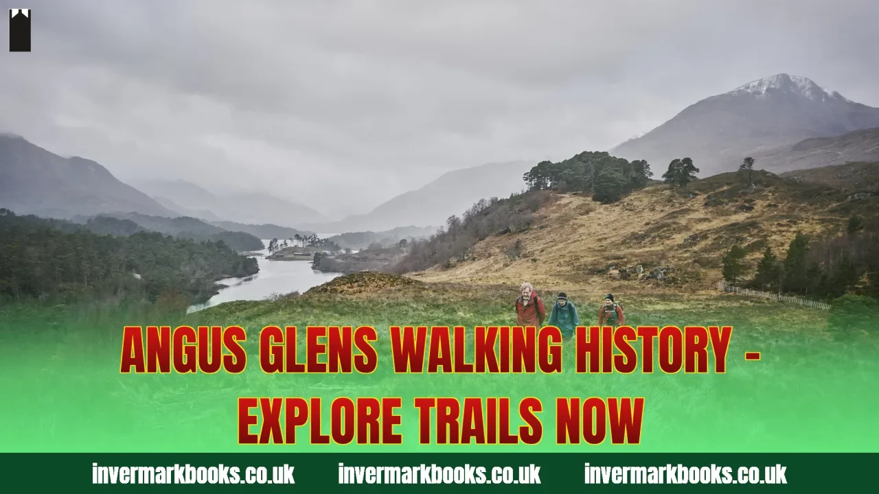 Angus Glens Walking History – Explore Trails Now